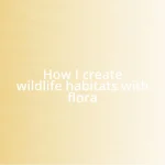 How I create wildlife habitats with flora