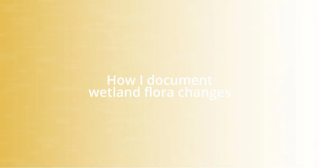 How I document wetland flora changes