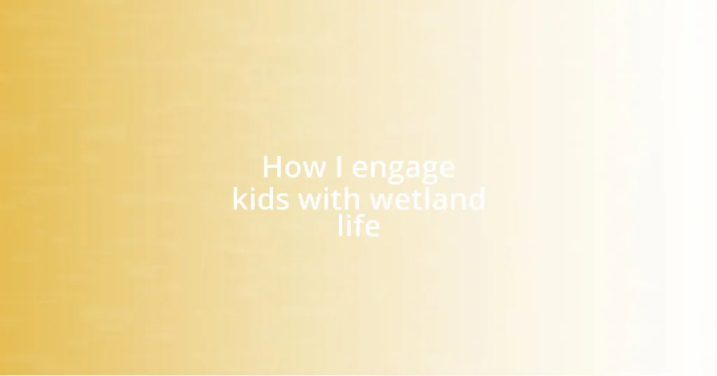 How I engage kids with wetland life