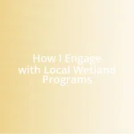 How I Engage with Local Wetland Programs