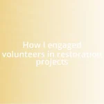 How I engaged volunteers in restoration projects