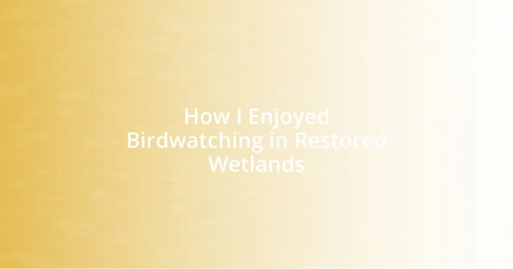How I Enjoyed Birdwatching in Restored Wetlands