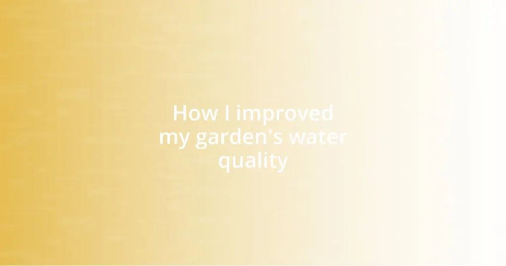 How I improved my garden’s water quality