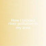 How I tackled river pollution in my area