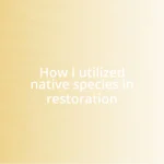 How I utilized native species in restoration