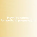 How I volunteer for wetland preservation