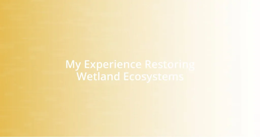 My Experience Restoring Wetland Ecosystems