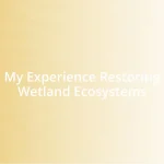 My Experience Restoring Wetland Ecosystems