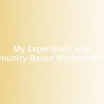 My Experience with Community-Based Wetland Projects