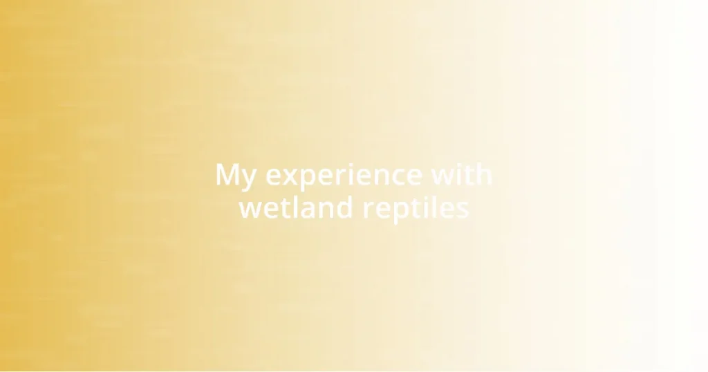 My experience with wetland reptiles
