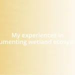 My experiences in documenting wetland ecosystems