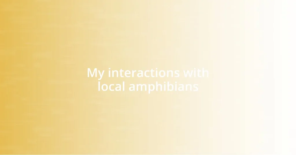 My interactions with local amphibians