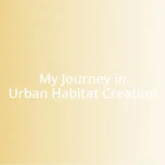 My Journey in Urban Habitat Creation