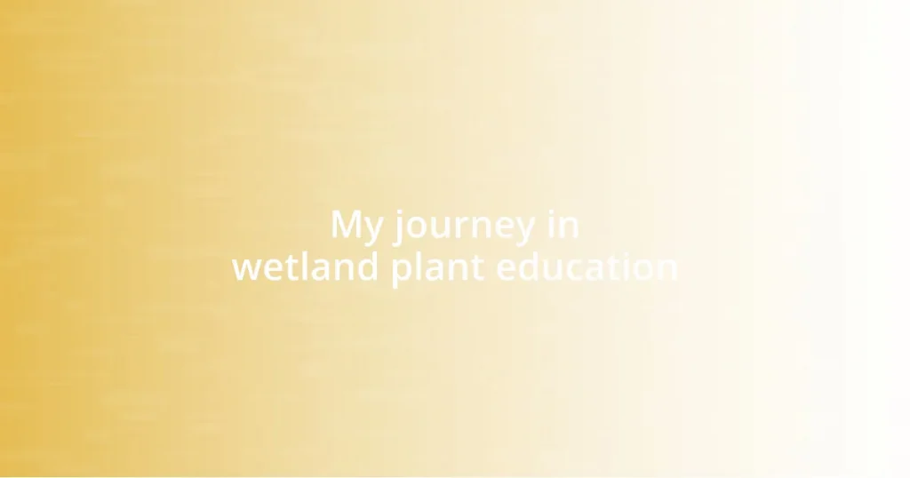 My journey in wetland plant education