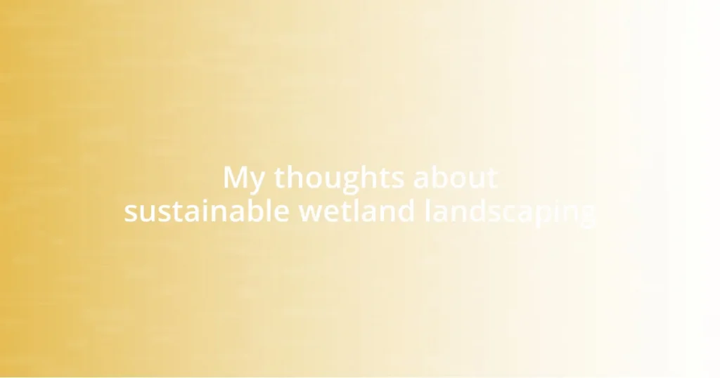 My thoughts about sustainable wetland landscaping