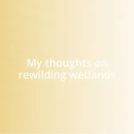 My thoughts on rewilding wetlands