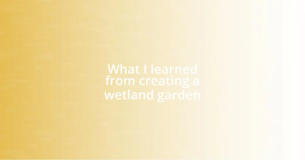 What I learned from creating a wetland garden
