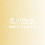 What I learned from creating a wetland garden