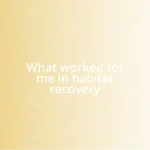 What worked for me in habitat recovery