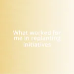 What worked for me in replanting initiatives