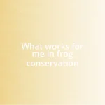 What works for me in frog conservation