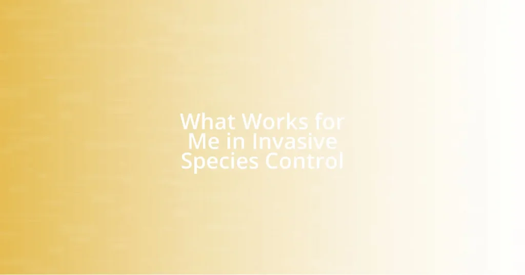 What Works for Me in Invasive Species Control