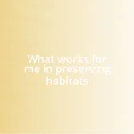 What works for me in preserving habitats