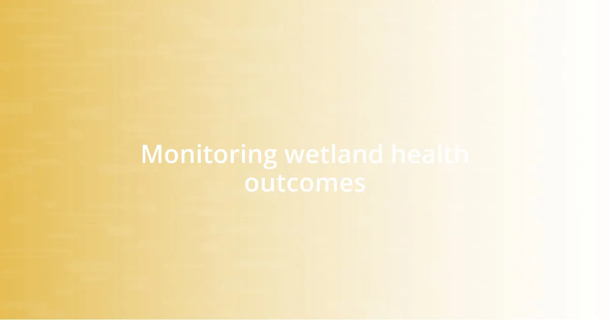 Monitoring wetland health outcomes