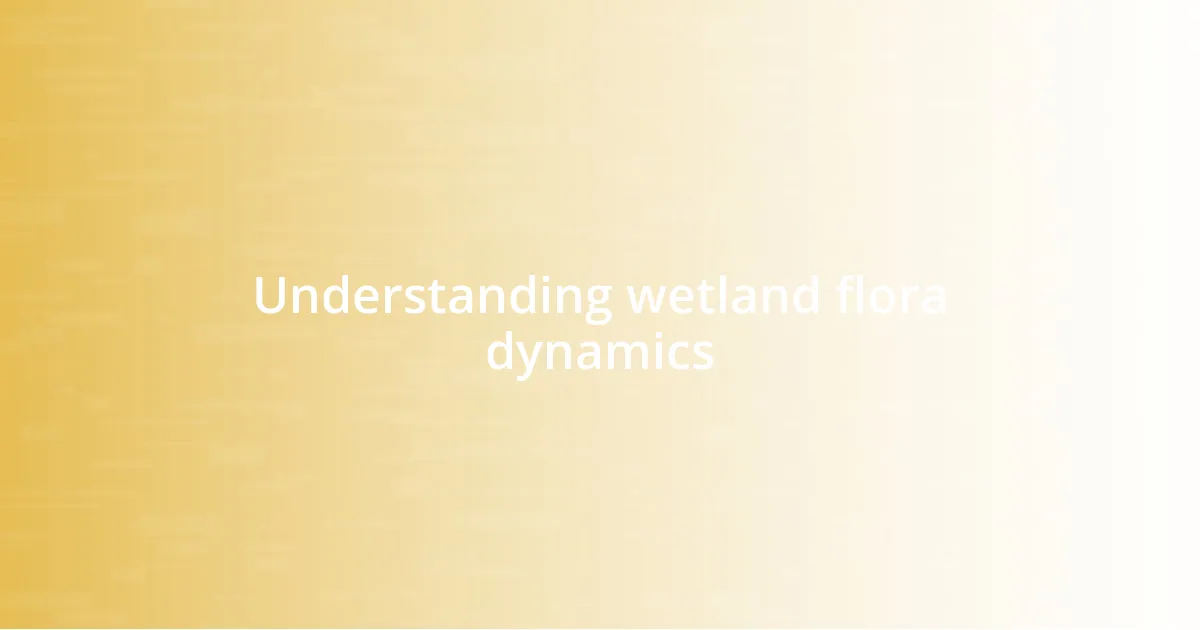 Understanding wetland flora dynamics