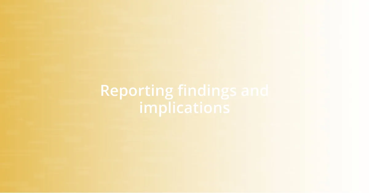 Reporting findings and implications