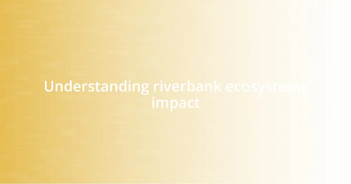 Understanding riverbank ecosystems impact