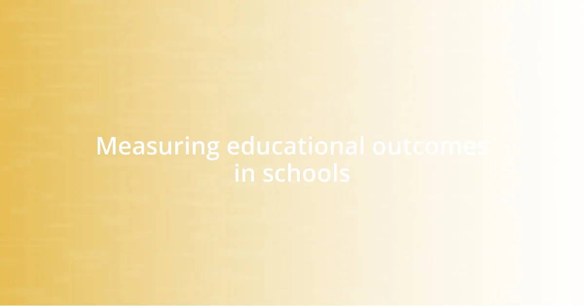 Measuring educational outcomes in schools