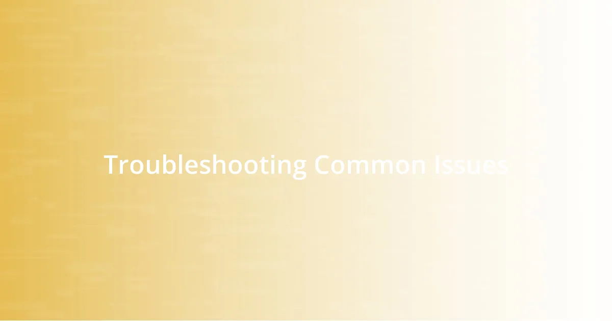 Troubleshooting Common Issues