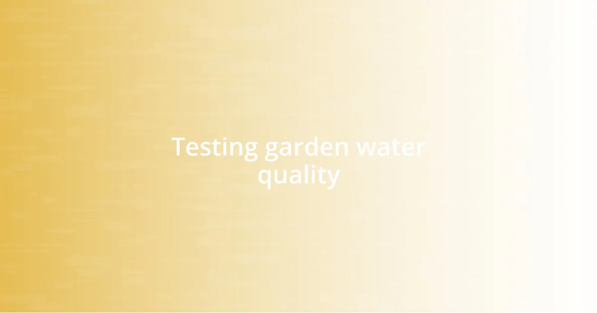 Testing garden water quality