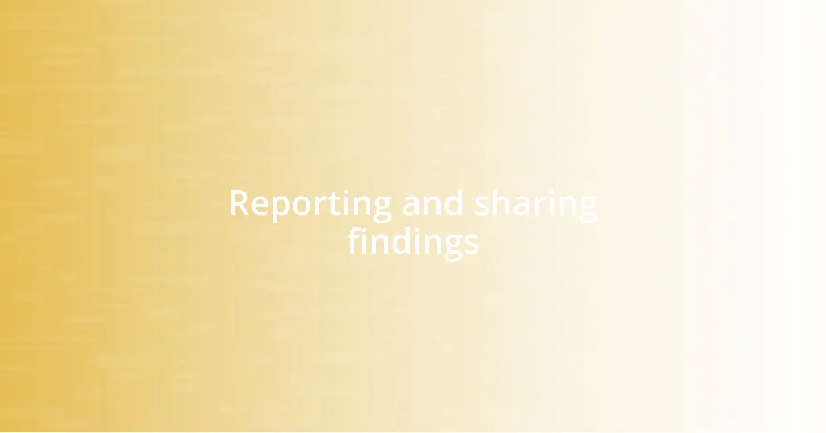Reporting and sharing findings