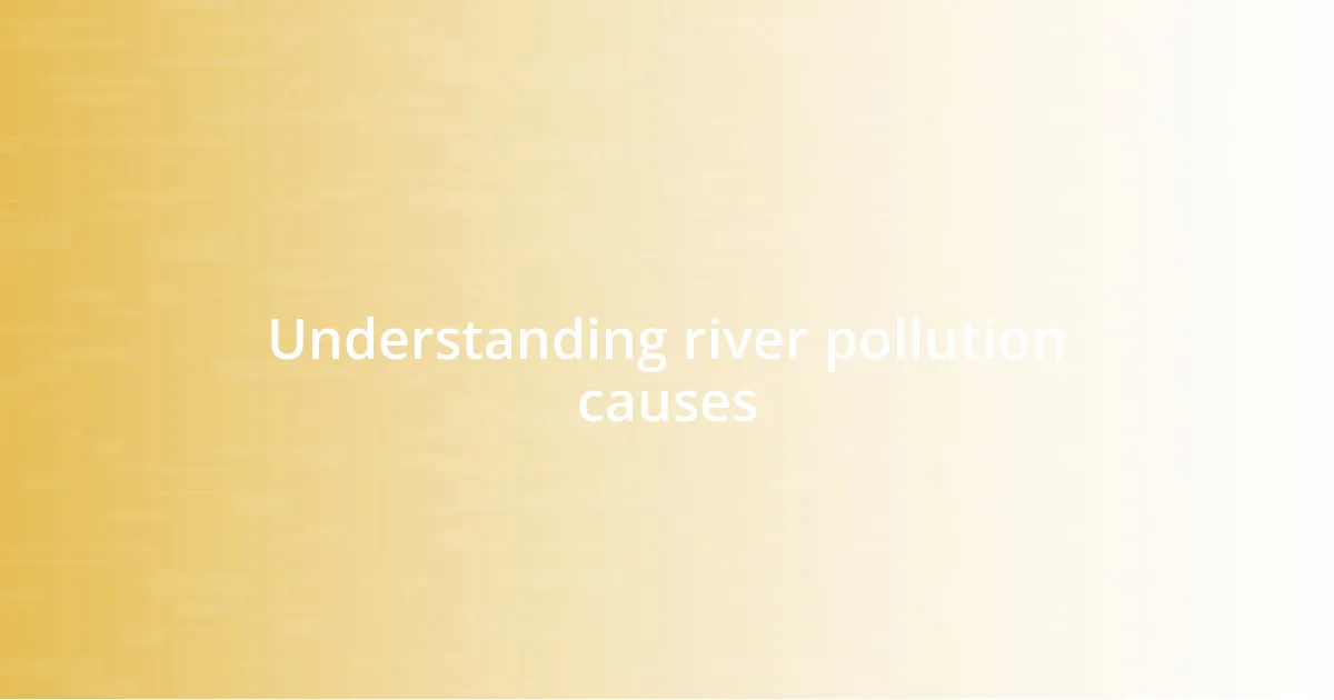 Understanding river pollution causes