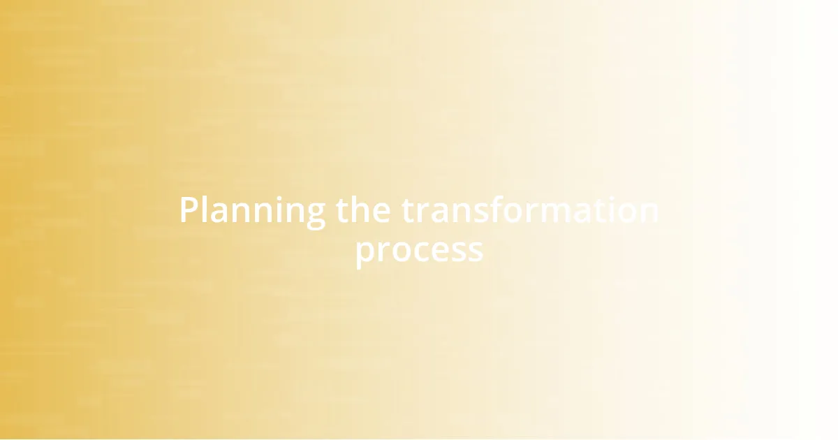 Planning the transformation process