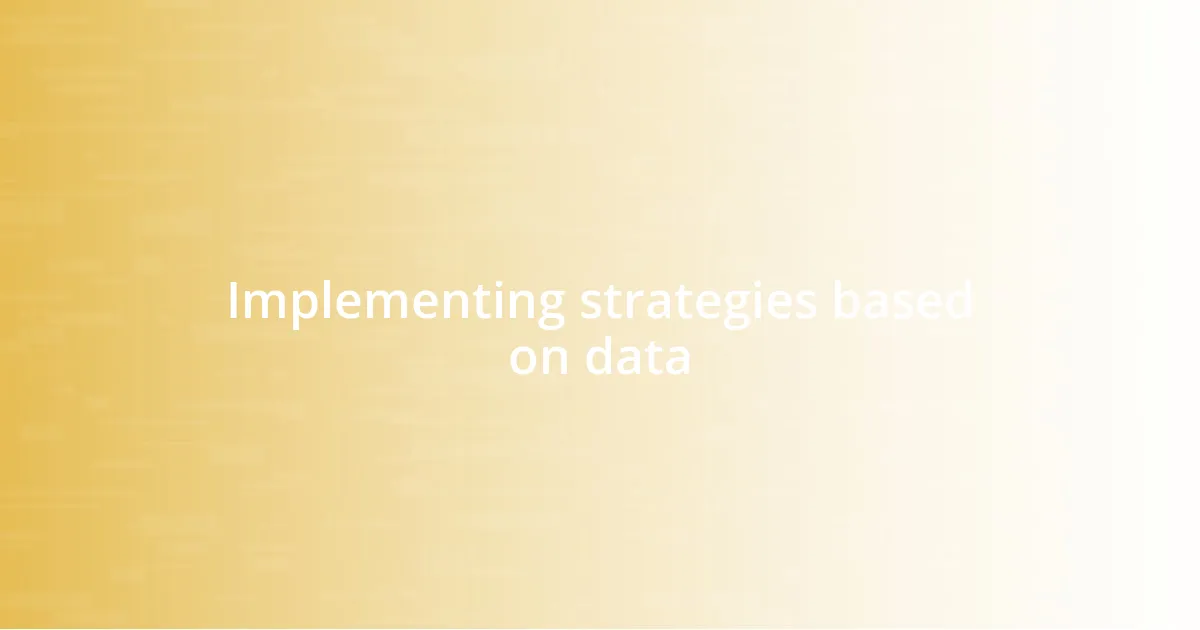 Implementing strategies based on data