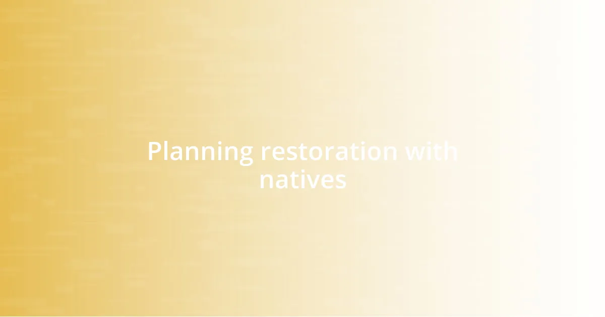 Planning restoration with natives