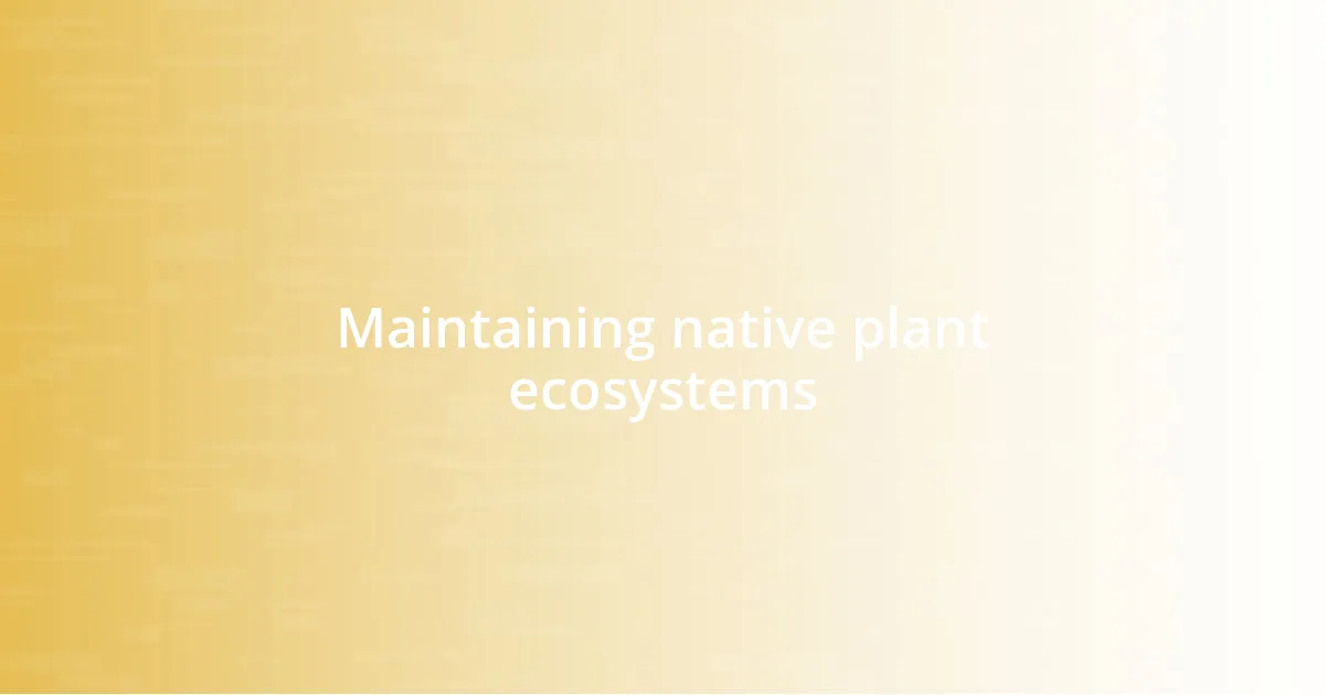 Maintaining native plant ecosystems