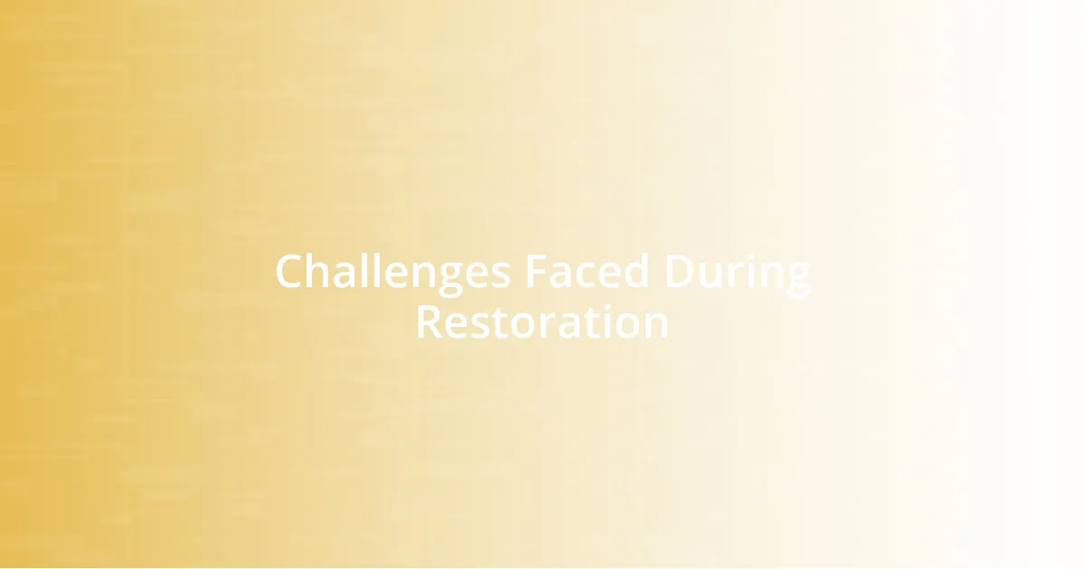 Challenges Faced During Restoration
