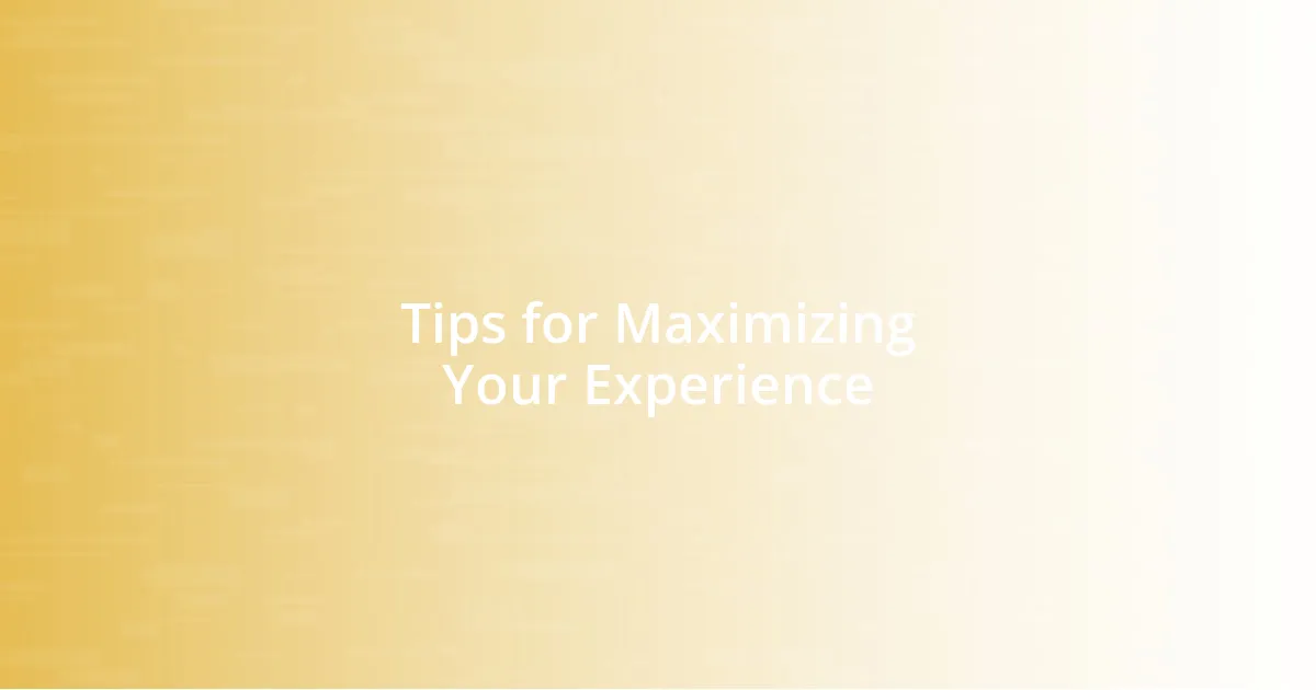Tips for Maximizing Your Experience