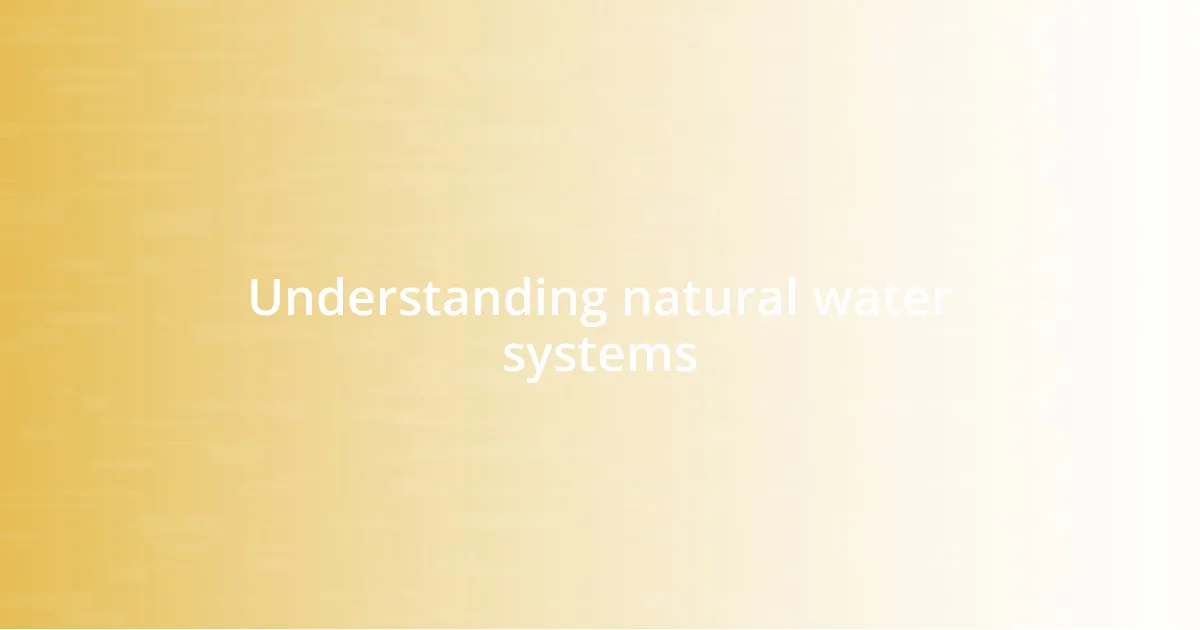 Understanding natural water systems