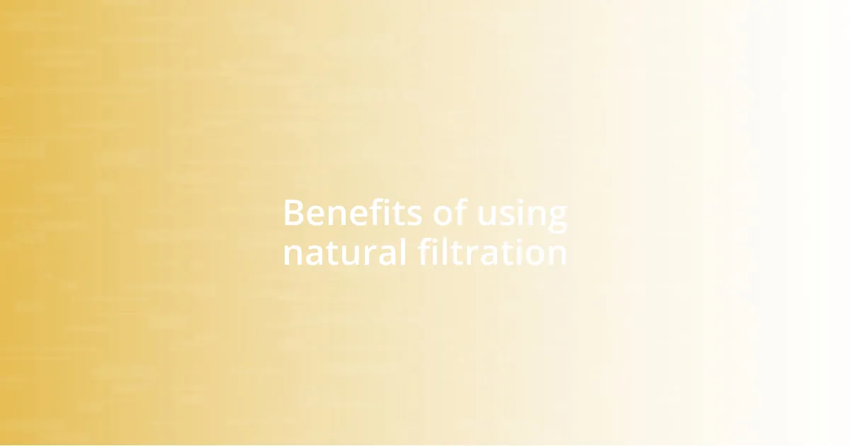 Benefits of using natural filtration