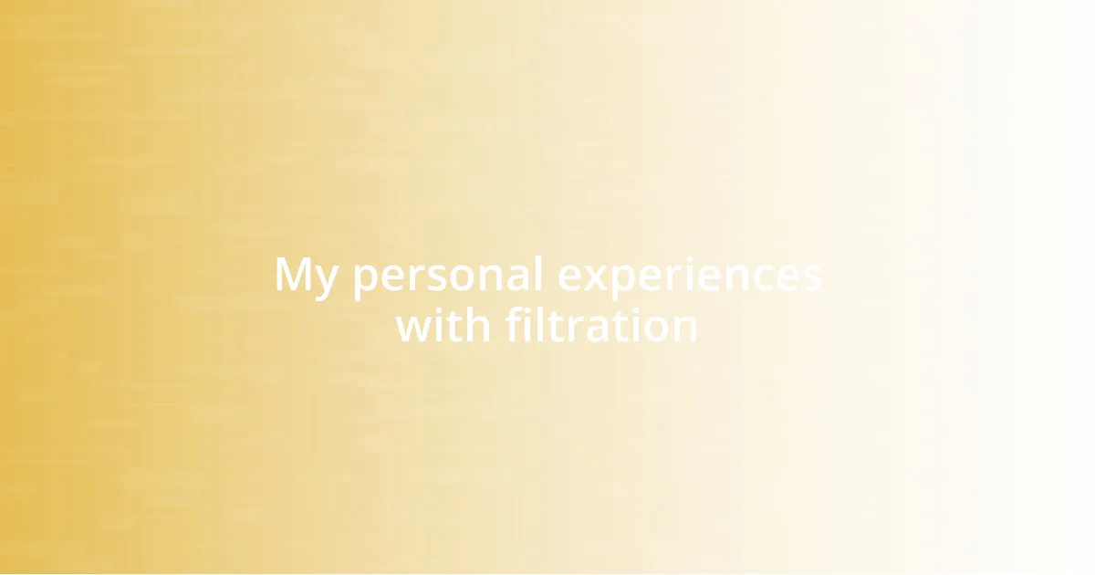 My personal experiences with filtration