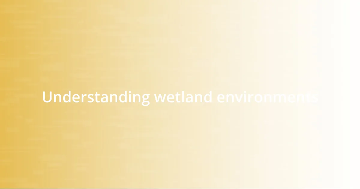 Understanding wetland environments
