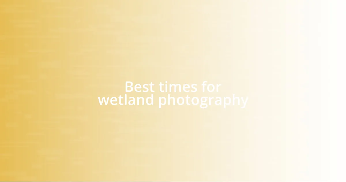 Best times for wetland photography