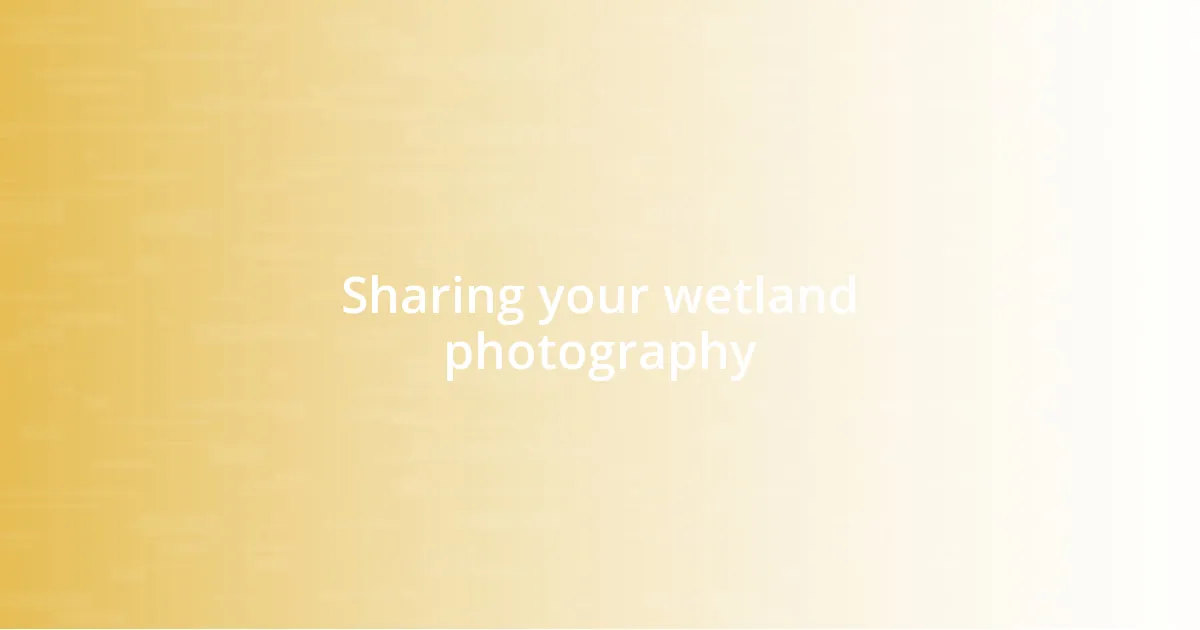 Sharing your wetland photography