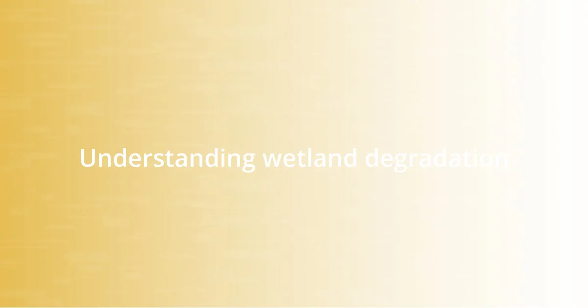 Understanding wetland degradation