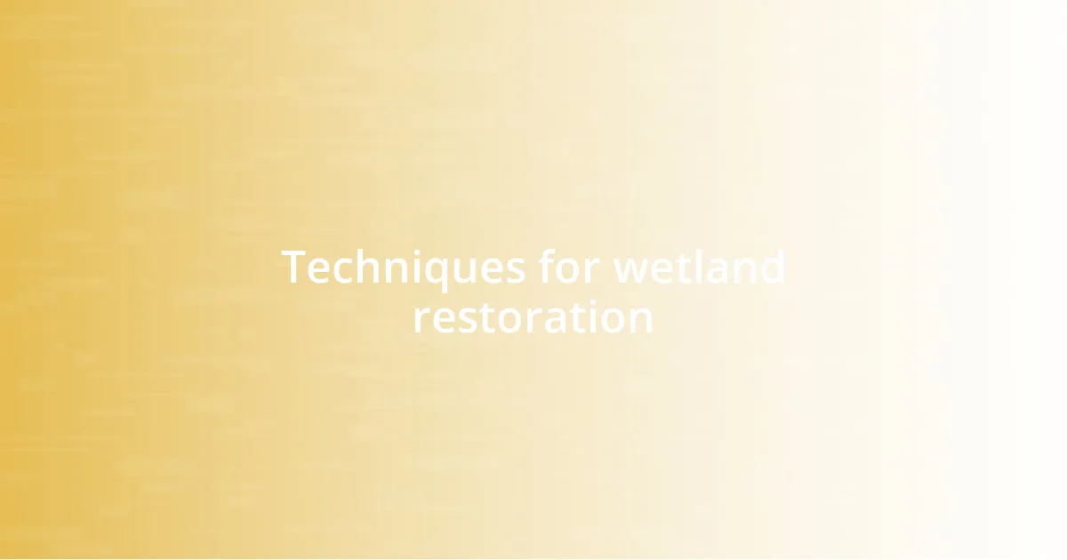 Techniques for wetland restoration